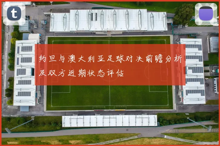 约旦与澳大利亚足球对决前瞻分析及双方近期状态评估