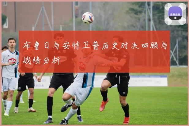 布鲁日与安特卫普历史对决回顾与战绩分析